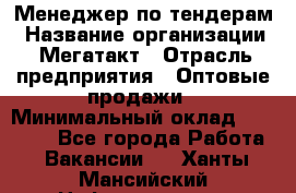 Менеджер по тендерам › Название организации ­ Мегатакт › Отрасль предприятия ­ Оптовые продажи › Минимальный оклад ­ 15 000 - Все города Работа » Вакансии   . Ханты-Мансийский,Нефтеюганск г.